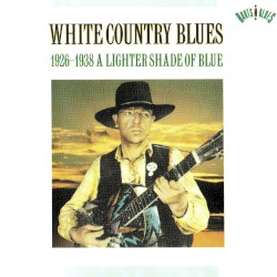 White Country Blues 1926-1938: A Lighter Shade of Blue