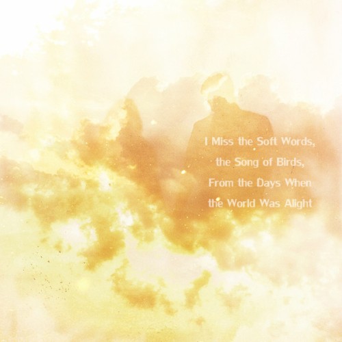 I Miss The Soft Words, The Song Of Birds, From The Days When The World Was Alight