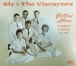 Sly & The Viscaynes: Yellow Moon - The Complete Recordings 1961-1962