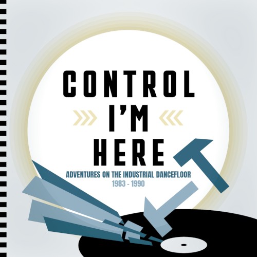Control I'm Here: Adventures on the Industrial Dance Floor 1983-1990