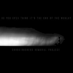 Do You Ever Think It’s the End of the World?
