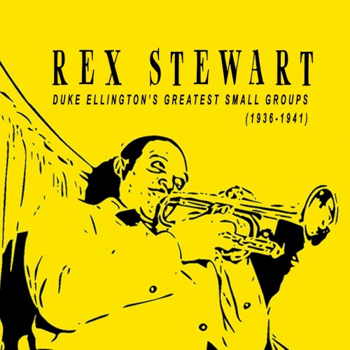 Rex Stewart: Duke Ellington’s Greatest Small Groups (1936–1941)