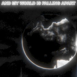 and my world is falling apart