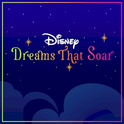 Dreams That Soar (From "Disney Dreams That Soar")