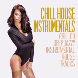 Chill House Instrumentals (Chilled Deep Jazzy instrumental House Tracks)