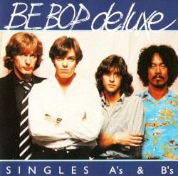 The Be Bop Deluxe Singles: A’s & B’s