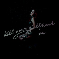 kill your girlfriend xo