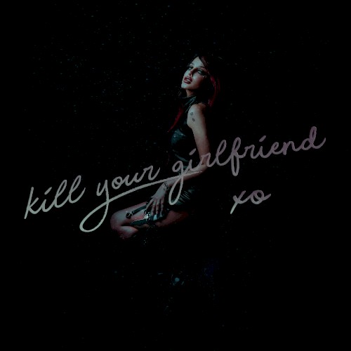 kill your girlfriend xo