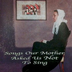 Songs Our Mother Asked Us Not To Sing