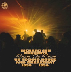 Richard Sen presents Dream the Dream: UK Techno, House and Breakbeat 1990-1994