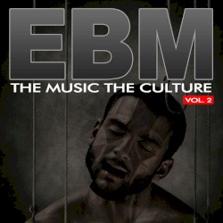The Music The Culture: EBM Vol 2