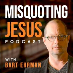 Misquoting Jesus With Bart Ehrman #196, “Did Jesus Actually Believe in Heaven?”