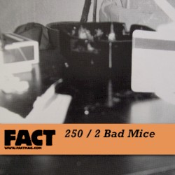 FACT Mix 250: 2 Bad Mice