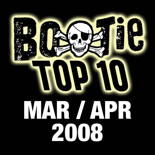 Bootie Top 10 – March/April 2008