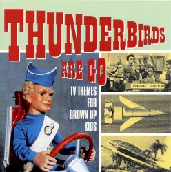Thunderbirds Are Go: TV Themes for Grown Up Kids