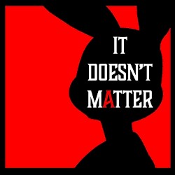 It Doesn't Matter