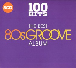 100 Hits: The Best 80s Groove Album