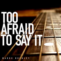 Too Afraid To Say It