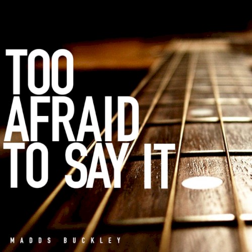 Too Afraid To Say It