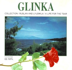 Glinka - Collection / Ruslan and Lyudmila / A Life for the Tsar