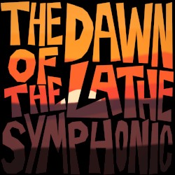 The Dawn of the Lathe Symphonic