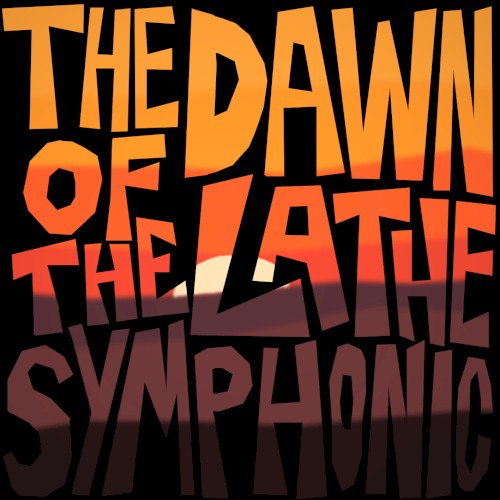 The Dawn of the Lathe Symphonic