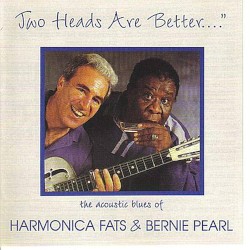 Two Heads Are Better.... (The Acoustic Blues Of Harmonica Fats & Bernie Pearl)
