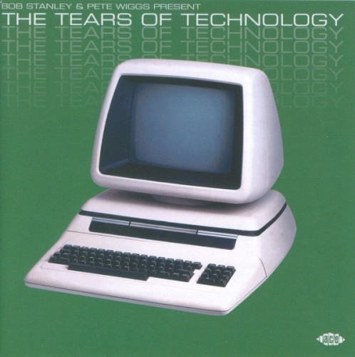 Bob Stanley & Pete Wiggs Present: The Tears of Technology
