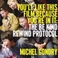 You'll Like This Film Because You're in It: The Be Kind Rewind Protocol