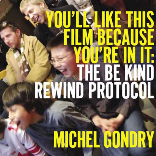 You'll Like This Film Because You're in It: The Be Kind Rewind Protocol