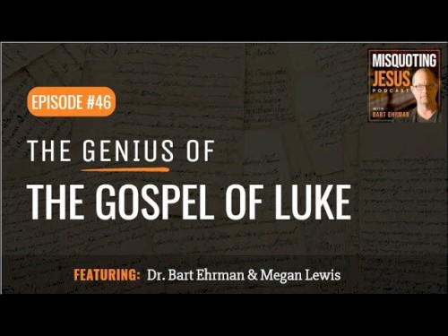 Misquoting Jesus with Bart Ehrman #46, “The Genius of the Gospel of Luke”