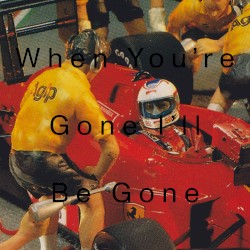 When You’re Gone I’ll Be Gone