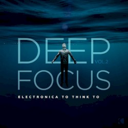 Deep Focus, Vol. 2 (Electronica to Think to)