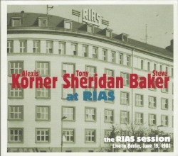 Alexis Korner, Tony Sheridan & Steve Baker at RIAS: The Rias Session, Live in Berlin, June 19, 1981