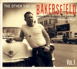 The Other Side of Bakersfield, Vol.1: 1950's & 60's Boppers and Rockers from "Nashville West"