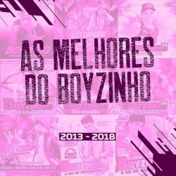 As Melhores do Boyzinho (2013-2018)