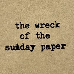 The Wreck of the Sunday Paper