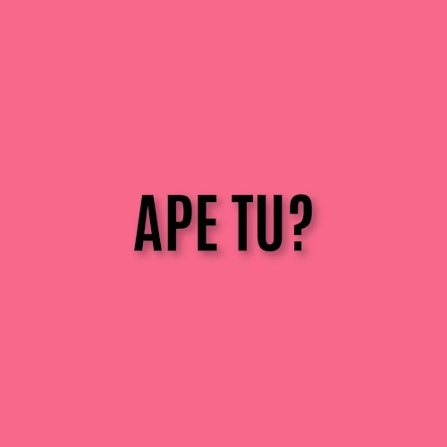 Ape Tu?