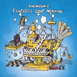 Knowsum’s Fantastic Loop Machine