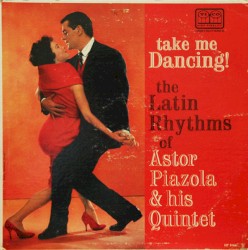 Take Me Dancing! The Latin Rhythms of Astor Piazzolla & His Quintet