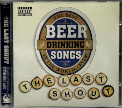 The Best Beer Drinking Songs in the World... Ever! Volume 5: The Last Shout