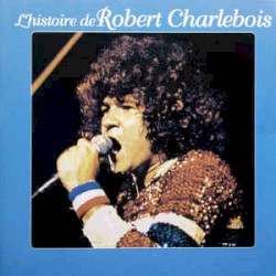 L’Histoire de Robert Charlebois