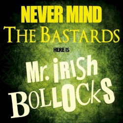 Never Mind the Bastards, Here Is Mr. Irish Bollocks