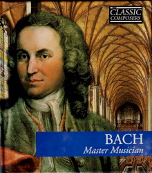 Bach: Master Musician (The Classic Composers – Baroque 3)