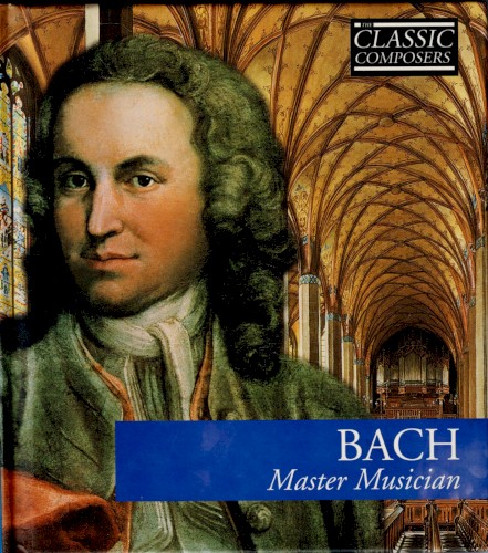 Bach: Master Musician (The Classic Composers – Baroque 3)