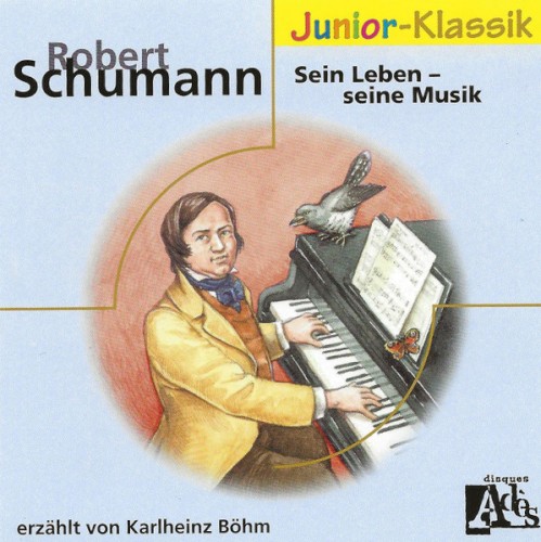 Robert Schumann: Sein Leben - Seine Musik