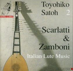 Toyohiko Satoh 2: Scarlatti & Zamboni - Italian Lute Music