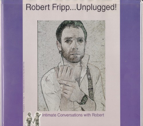 Robert Fripp... Unplugged! Intimate Conversations with Robert