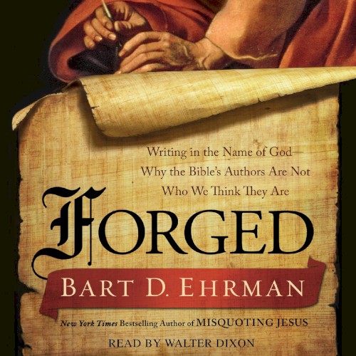 Forged: Writing in the Name of God – Why the Bible's Authors Are Not Who We Think They Are