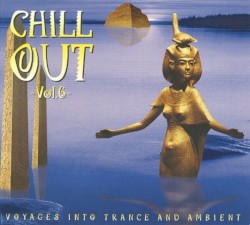 Chill Out, Volume 6: Voyages Into Trance and Ambient